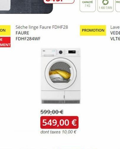 Sèche linge Faure FDHF28 FAURE FDHF284WF  599,00 €  549,00 €  dont taxes 10,00 €  CAPACITÉ  7 KG  1400 T/MN  PROMOTION 