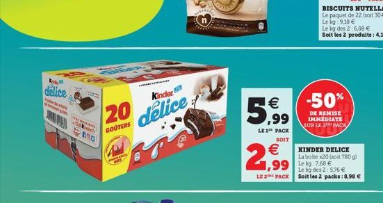 kd  delice  kas atr www  GAKoch  20  GOUTERS  Kinder  delice  5,99  LE 1 PACK SOIT  €  2,⁹999  LE 2 PACK  99 Lekg 7,68 €  -50%  DE REMISE IMMEDIATE SUR LE 2 PACK  BISCUITS NUTELLA  Le paquet de 22 (so