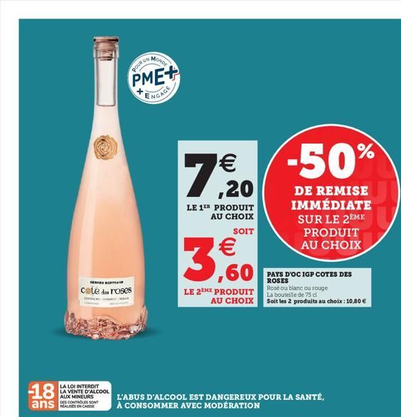 -18 ans  LA LOI INTERDIT LA VENTE D'ALCOOL AUX MINEURS DES CONTROLES SONT  GERARD BERTRAND  cote des roses  POUR UN  MONDE  PME+  ¹€ ,20  LE 1ER PRODUIT AU CHOIX  SOIT  € ,60  LE 2EME PRODUIT  AU CHOI