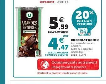 amandes entières  5  € ,59  le lot au choix  soit  €  4,47  20%  soit 1,12 € versé sur  chocolat noir u aux amandes ou aux  le lot au choix  € carte u déduits lekg:6,99 €  commerçants autrement  engag