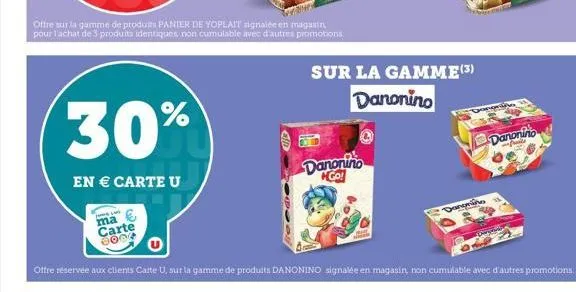 30%  en € carte u  p  ma  carte  1809  offre sur la gamme de produits panier de yoplait signalée en magasin pour l'achat de 3 produits identiques, non cumulable avec d'autres promotions  danonino go! 