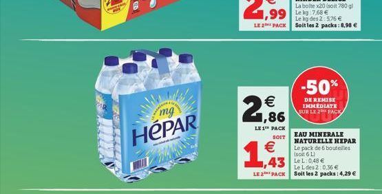 mg  HEPAR  LE 2 PACK  €  2,96  LE 1 PACK  SOIT  €  1,93  99 Lekg 7,68 €  -50%  DE REMISE IMMÉDIATE SUR LE 2 PACK  Le kg des 2: 5,76 € Soitles 2 packs: 8,98 €  Le L des 2:0,36 €  LE 2 PACK Soit les 2 p