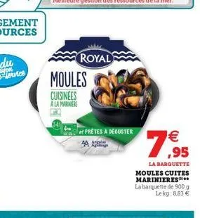 moules  cuisinees  a la mariniere  royal  er prêtes à déguster  € ,95  la barquette  moules cuites marinieres la barquette de 900 g lekg: 8,83 € 