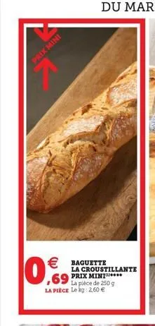 inin xi  0,5%  €baguette  la croustillante  69 prix mint  la pièce de 250 g la pièce le kg: 2,60 €  