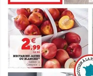 €  2,99  nectarine jaune ou blanche  calibre: a catégorie 1 