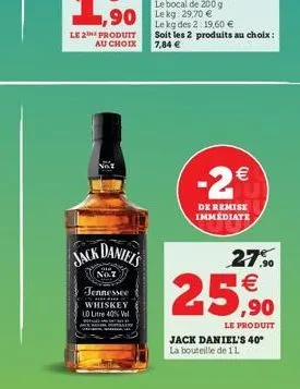 le 2 produit au choix  jack daniels  not  jennessee  i  whiskey 10 litre 40% vel  le kg des 2:19,60 € soit les 2 produits au choix: 7,84 €  -2€  de remise immédiate  27%  25,90  le produit  jack danie