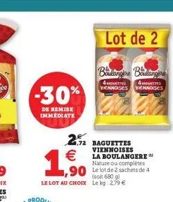 -30%  de remise immédiate  boulangere boulangere  4 avettes 4 verres vicnnoises vicnnoises  2.72 baguettes €  1.500  lot de 2  viennoises la boulangere u nature ou complètes  1,90 le lot de 2 sachets 