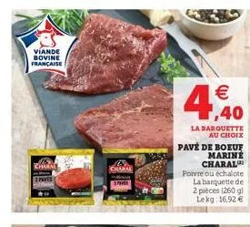 viande bovine française  charal 2 paves  charal  ephel  € 1,40  la barquette au choix  pavé de boeuf  marine charal  poivre ou échalote la barquette de 2 pièces (260 gl lekg: 16,92 €  