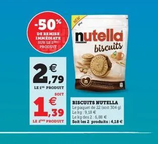 -50%  de remise immediate sur le 2 produit  2,79  le 1 produit  1,939  soit  € biscuits nutella  le paquet de 22 (soit 304 g)  le 2¹ produit  39 lekg 9.18 €  new  nutella  biscuits  le kg des 2:6,88 €