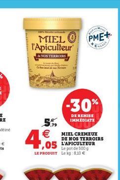 MIEL O l'Apiculteur  de NOS TERROIRS  G  5.99 €  4,0  T  Le pot de 500 g LE PRODUIT Le kg: 8,10 €  MIEL CREMEUX DE NOS TERROIRS  -30%  DE REMISE IMMÉDIATE  CON  PME+  ENGADE 