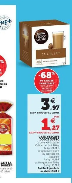 nescal  dolce  gusto  café au lait  -68%  de remise immédiate sur le produit au choix  3,97  le 1 produit au choix  soit  1,27  €  le 2 produit au choix  cafe nescafe dolce gusto la boite x16 capsules