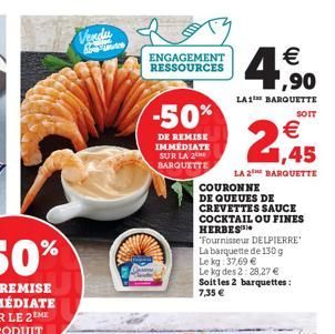 Vendu  ENGAGEMENT RESSOURCES  -50%  DE REMISE IMMEDIATE SUR LA 2 BARQUETTE  1,90  LA1 BARQUETTE  €  21,45  LA 2 BARQUETTE  COURONNE  DE QUEUES DE CREVETTES SAUCE  COCKTAIL OU FINES HERBES  "Fournisseu