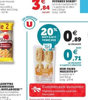 LES PRODUITS  U  20%  SOIT 0,18 € VERSÉ SUR  Mae Cars  4 PETITS PAINS EXUYU  €  0,89  LE PRODUIT  0,71  €  SOIT  LE PRODUIT  E CARTE U DÉDUITS  MINI PAINS PRECUITS U  Le sachet de 4 (soit 300 g) Le kg