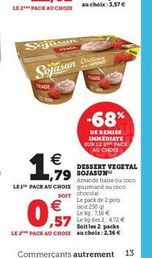 LE 2 PACK AU CHOIX  MW  Sajusun  APDANCE  Sojasun rou  FRAISE  FRASE  €  1,919  €  0,57  -68%  DE REMISE IMMEDIATE SUR LE 2 PACK AU CHOIX  DESSERT VEGETAL  Amande fraise ou coco LE1 PACK AU CHOIX gour