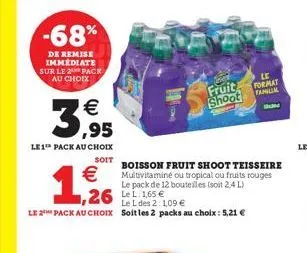 -68%  de remise immediate sur le 2 pack au choix  3,95  €  le 1 pack au choix  soit  €  1,926  le 2 pack au choix  26 165€  boisson fruit shoot teisseire multivitaminé ou tropical ou fruits rouges le 