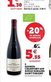 MAU  SAINT VINCENT  Na-C  ,30 Le L des 2:0,98 €  LE 2 PACK Soit les 2 packs: 3,90 €  -20%  DE REMISE IMMEDIATE  6.95  5,55  LE PRODUIT  $  SAUMUR CHAMPIGNY AOP  ROUGE DOMAINE SAINT VINCENT La bouteill