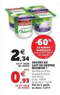 chain  soignon  au ini de  chèvre  myrtille  -60%  de remise immediate sur le 2 pack au choix  1,34  le 1 pack yaourt au  au choix  soit  lait de chevre  soignon  variétés au choix le pack de 4 pots (