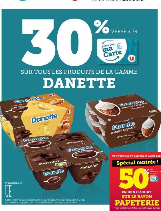Danette  4x chocolat  SUR TOUS LES PRODUITS DE LA GAMME  DANETTE  Danette  Danste  chocolat  Danette  chocolat  %  chocolat  Transformé en  UE  Offre réservée aux clients Carte U, sur la gamme de prod