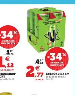 la gra  u  original  .20  €  2,7  decorvres seveat gost de energie  1,77 energy drink v  le pack de 4 boites  w  le pack (soit 1l)  -34%  de remise immédiate 