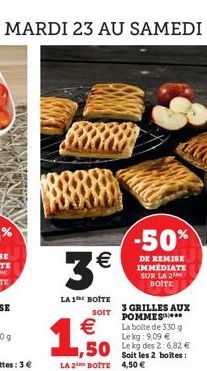 8888  3€  LA 1 BOITE  SOIT  €  1,50  LA 2 BOITE 4,50 €  3 GRILLES AUX POMMES*** La boite de 330 g Le kg: 9,09 €  50 des 2:6.82 €  Soit les 2 boites:  -50%  DE REMISE IMMÉDIATE SUR LA 2 BOITE 