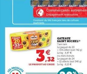 promo  20 +33%  ofrent  bag  commerçants autrement  engagement ressources  contient du blé français isau de culture  fm  tam tam  3,32  le produit au choix le kg: 6,15 €  kas  gateaux saint michel tam