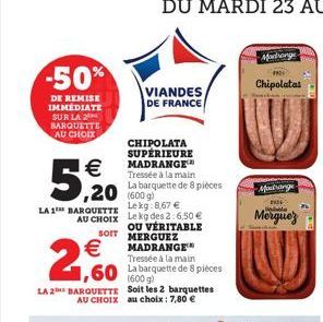 -50%  DE REMISE IMMÉDIATE SUR LA 2 BARQUETTE AU CHOIX  LA 1 BARQUETTE  AU CHOIX  €  5,20  2,60  SOIT MERGUEZ € MADRANGE Tressée à la main  (600 g)  LA 2 BARQUETTE Soit les 2 barquettes AU CHOIX au cho