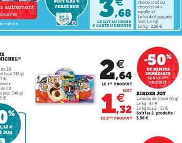 Unte  3,68  LE LOT AU CHOIX CARTE U DEDUITS  SOIT  2,64  LE 1 PRODUIT  1,932  €  Le lot de 6 paquets (soit 1,8 kg) Le kg: 2,56 €  32 Leg des 2: 33€  -50%  DE REMISE IMMEDIATE SUR LE PRODUIT  KINDER JO