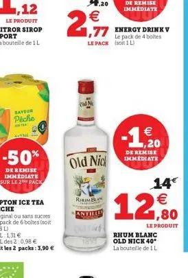 saveur péche  avtfel  -50%  de remise immédiate sur le 2 pack  .20  €  2,7  rimblan  antilles  1,77 energy drink v  le pack de 4 boites  old nick  le pack (soit 1l)  €  -1,20  de remise immediate  14€