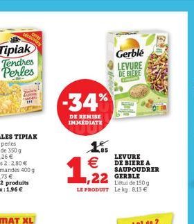 OFFRE  DECOUVERTY  -34%  DE REMISE IMMEDIATE  €  1,2  1,22  LE PRODUIT Le kg: 8,13 €  Gerblé  LEVURE DE BIERE  LEVURE DE BIERE A SAUPOUDRER GERBLE L'étui de 150g 