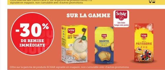 -30%  DE REMISE IMMÉDIATE  Schär Sans Gluten Mix-Pain  P  Schle  BISCOTTES  SUR LA GAMME Schär  San Qu Partagez nobe passion  Offre sur la gamme de produits SCHAR signalée en magasin, non cumulable av