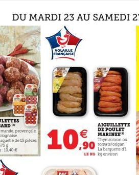 VOLAILLE FRANÇAISE  10%  AIGUILLETTE DE POULET  €MARINEE  Thym/citron ou  90 tomate/origan  La barquette LE XG kg environ 