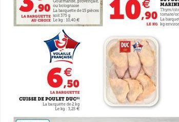 VOLAILLE FRANÇAISE  € ,50  LA BARQUETTE  CUISSE DE POULET DUC  La barquette de 2 kg Lekg: 3,25 €  10%  DUC 