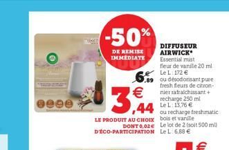 -50%  DE REMISE IMMÉDIATE  3,44  LE PRODUIT AU CHOIX DONT 0,02€ DÉCO-PARTICIPATION  Essential mist  fleur de vanille 20 ml Le L: €  6.89 ou désodorisant pure  fresh fleurs de citron-nier rafraichissan