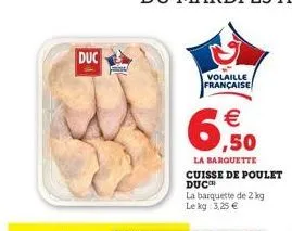 duc  volaille française  €  6,50  la barquette cuisse de poulet duc™  la barquette de 2 kg le kg: 3,25 €  