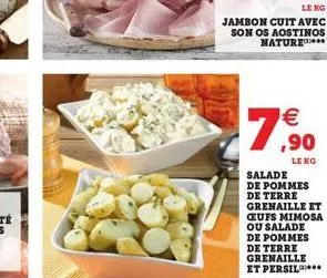 le no  jambon cuit avec son os aostinos nature  7  €  leng  salade de pommes de terre grenaille et ceufs mimosa ou salade de pommes de terre grenaille et persil*** 