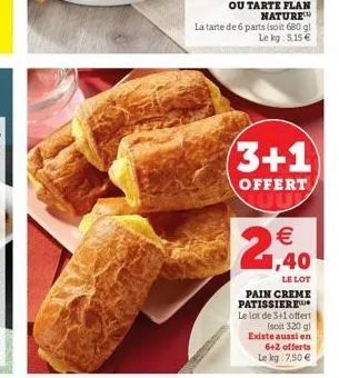 3+1  offert  €  le lot pain creme patissiere le lot de 3+1 offert (soit 320 g) existe aussi en 6+2 offerts  le kg 7,50 € 