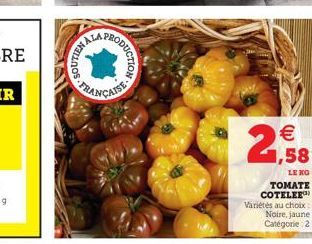 NALNOS  CODUCTION  FRANÇAISE  €  1,58  LE KO  TOMATE COTELEE Variétés au choix: Noire, jaune Catégorie 2 