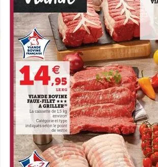 viande sovine  francaise  14,95  viande bovine faux-filet *** a griller la caissette de 15 kg  environ  catégorie et type indiqués selon le point  de vente 