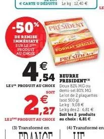 -50%  de remise immediate sur le 2 produit au choix  € carte u deduits  success  €  4,54  president  le 1 produit au choix  format special  €  2,927  le 2e produit au choix (3) transformé en  54 beurr
