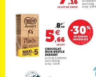 Nestle dessert  Noir  FORMAT  MONGE  5  8.09 €  LE LOT  CHOCOLAT NOIR NESTLE DESSERT  Le lot de 5 tablettes (soit 1,025 kg) Le kg: 5,52 €  2,4 kg) LE LOT AU CHOIX Lekg: 2,98 €  -30%  DE REMISE IMMÉDIA