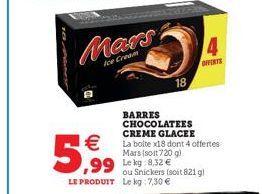 Mars  Ice Cream  13  €  5,99  BARRES CHOCOLATEES CREME GLACEE La boite x18 dont 4 offertes Mars (soit 720 g)  18  4  OFFERTE 