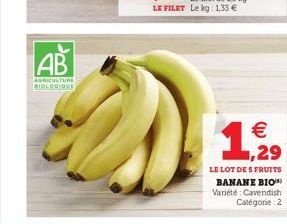 B  AB  AGRICULTURE BIOLOGIQUE  €  ,29  LE LOT DES FRUITS BANANE BIO Variété: Cavendish Catégorie : 2  