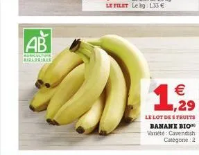 b  ab  agriculture biologique  €  ,29  le lot des fruits banane bio variété: cavendish catégorie : 2  