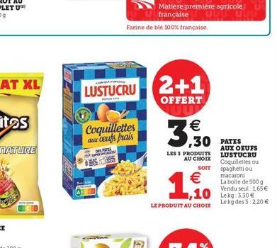 NATURE  Coquillettes aux cents frais  DEN PENZI  LUSTUCRU 2+1  OFFERT  U française  Farine de ble 100% française.  3,30  LES 3 PRODUITS  AU CHOIX  SOIT  1,0  LE PRODUIT AU CHOIX  € macaroni  AUX OEUFS