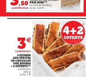 50 prix mint  la bolte de 10 (550 gl la boite de 10 le kg: 6,36 €  3€  la boite de 6  4 suisses aux pépites de chocolat pur beurre +2 offerts  la boite de 6 (600 gl  le kg: 5 €  4+2  offerts 