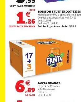 €  1,926  le 2 pack au choix  26 165€  17  +  6,99  le l des 2:1,09 € soit les 2 packs au choix : 5,21 €  €fanta orange  le pack de 17 boites  fanta  ,89 +offertes (soit  6,6 l) le pack le l: 1,04 €  