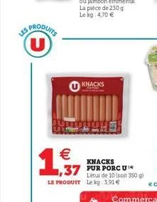 les  us produits u  knacks  €  1,37  knacks pur porc u¹ l'étui de 10 (soit 350 g) le produit le kg: 3,91 € 