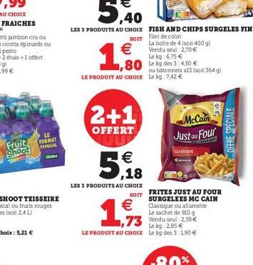 Fruit FORMAT Shoot  €  1,00  2+1  OFFERT  LE PRODUIT AU CHOIX Le kg:7,42 €  5,18  LES 3 PRODUITS AU CHOIX  SOIT  €  1,93  73 Vendu seul 2,99 € kg: 2,85 €  LE PRODUIT AU CHOIX Le kg des 3:1,90 €  ou bâ