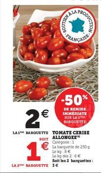 1€  LA 2 BARQUETTE 3€  WALIOS  2€  LA1™ BARQUETTE TOMATE CERISE SOIT ALLONGEE Catégorie 1  € La barquette de 250 g  PRODOWION-asivs  -50%  DE REMISE IMMEDIATE SUR LA 2 BARQUETTE  Le kg: 8 € Le kg des 