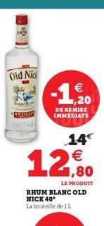Old Nid  ANTRUS  RHUM BLANC OLD NICK 40 La bouteille de 1L  € 1,20 DE REMISE IMMÉDIATE  14€ € 1,80  LE PRODUIT 